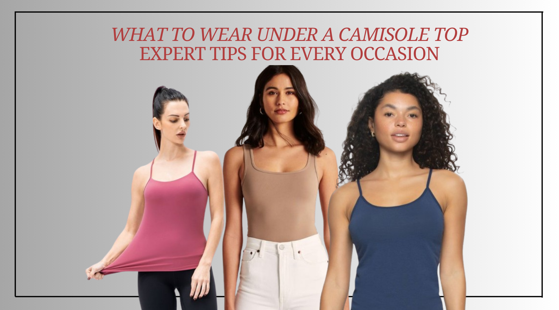 What to Wear Under a Camisole Top: Expert Tips for Every Occasion